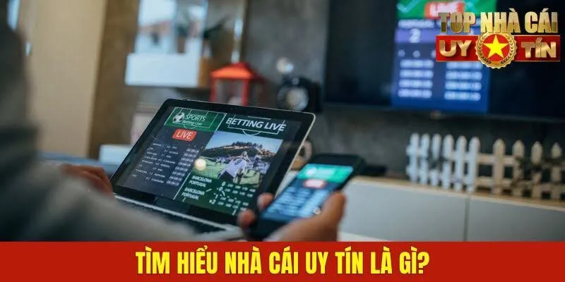 Tìm hiểu nhà cái uy tín là gì?